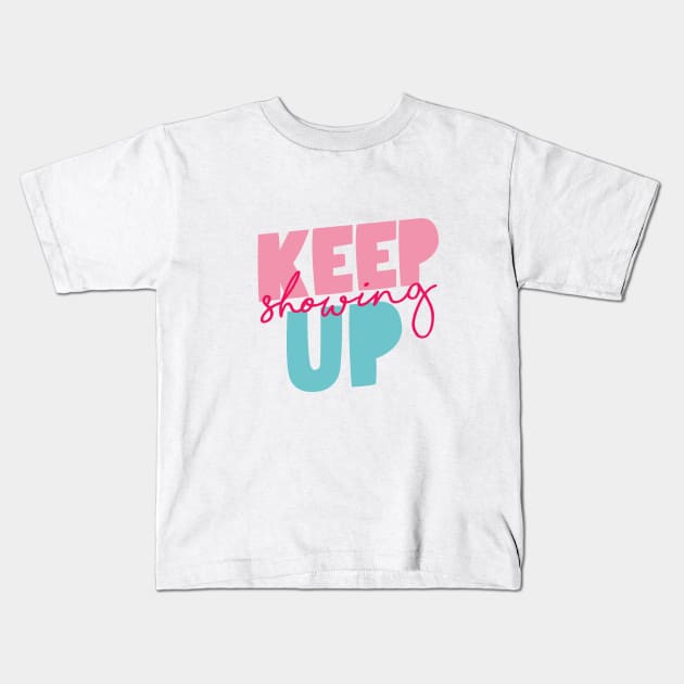 Keep Showing Up Kids T-Shirt by MotivatedType